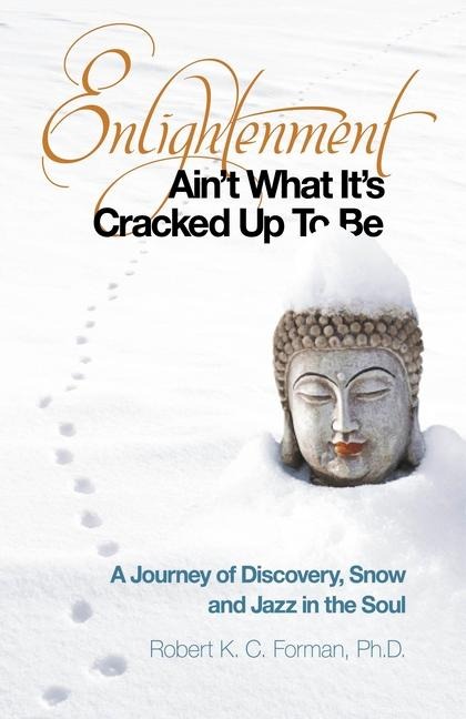 Enlightenment Aint What Its Cracked Up to Be: A Journey of Discovery, Snow and Jazz in the Soul