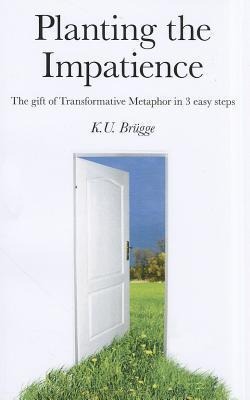 Planting the Impatience: The Gift of Transformative Metaphor in 3 Easy Steps
