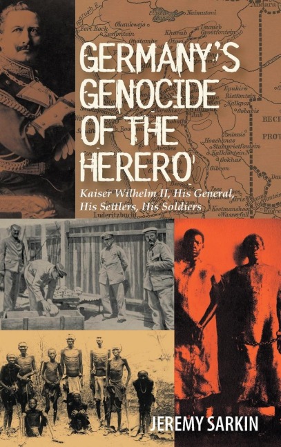 Germanys Genocide of the Herero: Kaiser Wilhelm II, His General, His Settlers, His Soldiers