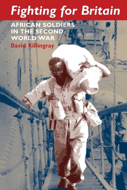 Fighting for Britain: African Soldiers in the Second World War