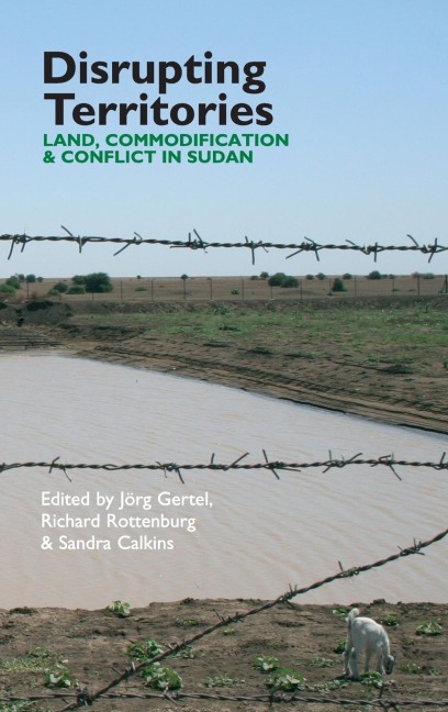 Disrupting Territories: Land, Commodification and Conflict in Sudan