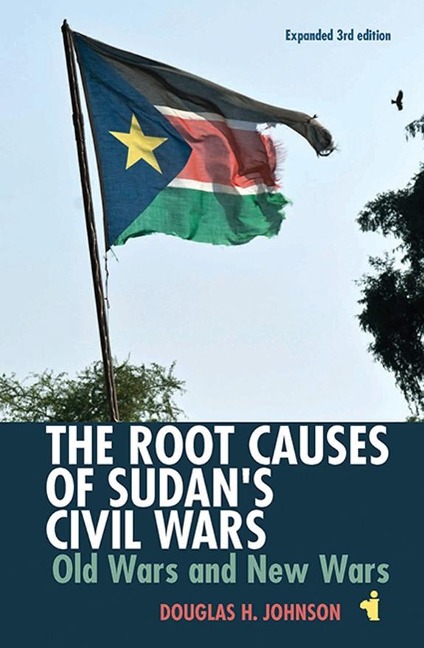The Root Causes of Sudans Civil Wars: Old Wars and New Wars [Expanded 3rd Edition]