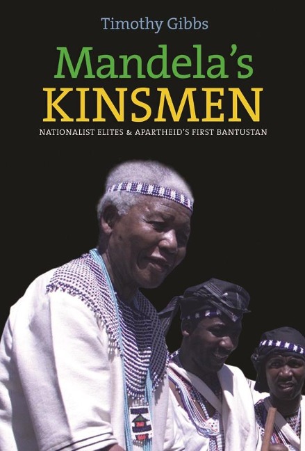 Mandelas Kinsmen: Nationalist Elites and Apartheids First Bantustan