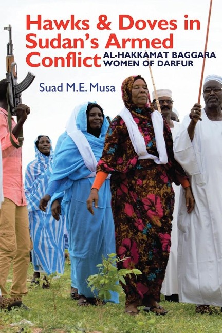 Hawks and Doves in Sudans Armed Conflict: Al-Hakkamat Baggara Women of Darfur
