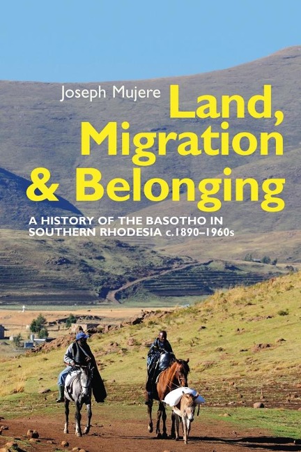 Land, Migration and Belonging: A History of the Basotho in Southern Rhodesia C. 1890-1960s