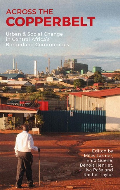 Across the Copperbelt: Urban & Social Change in Central Africas Borderland Communities