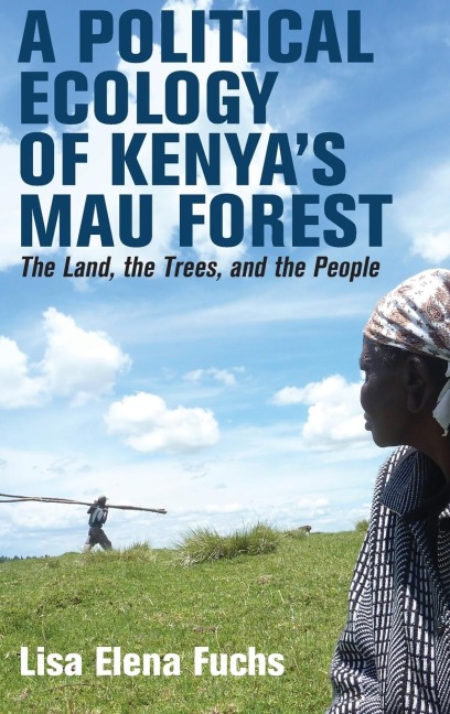 A Political Ecology of Kenya's Mau Forest: The Land, the Trees, and the People