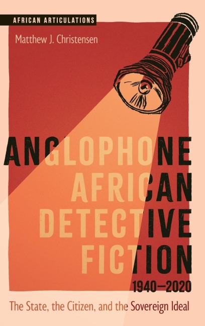Anglophone African Detective Fiction 1940-2020: The State, the Citizen, and the Sovereign Ideal