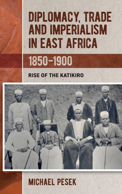 Diplomacy, Trade and Imperialism in East Africa, 1850-1900: Rise of the Katikiro