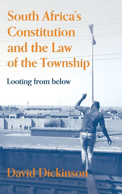 South Africa's Constitution and the Law of the Township: Looting from Below