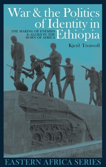 War & the Politics of Identity in Ethiopia: Making Enemies & Allies in the Horn of Africa