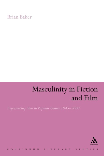 Masculinity in Fiction and Film: Representing Men in Popular Genres, 1945-2000