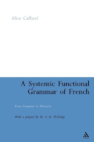 A Systemic Functional Grammar of French: From Grammar to Discourse
