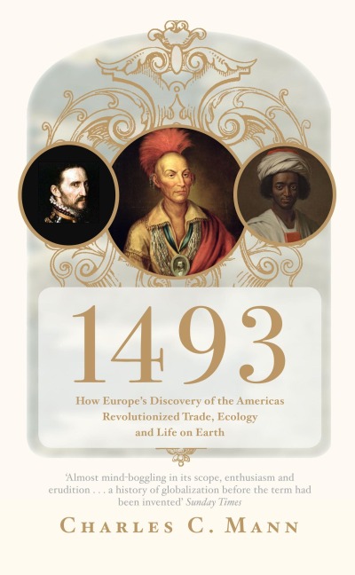 1493: How Europes Discovery of the Americas Revolutionized Trade, Ecology and Life on Earth