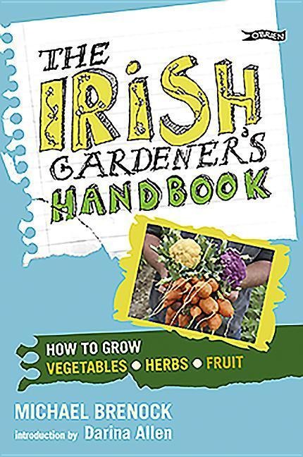 The Irish Gardeners Handbook: How to grow vegetables, herbs, fruit