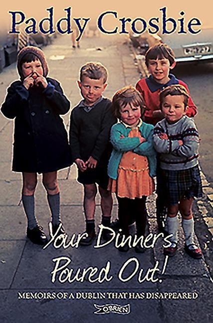 Your Dinners Poured Out: Memoirs of a Dublin That Has Disappeared