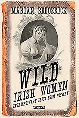 Wild Irish Women: Extraordinary Lives from History