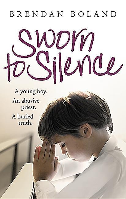 Sworn to Silence: A Young Boy. An Abusive Priest. A Buried Truth.