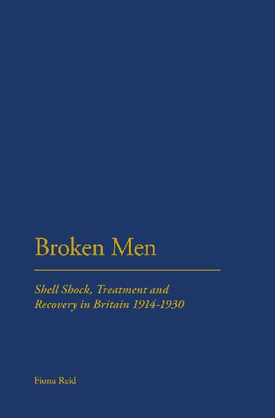 Broken Men: Shell Shock, Treatment and Recovery in Britain, 1914-1930