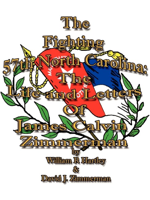 The Fighting 57th North Carolina: The Life and Letters Of James Calvin Zimmerman