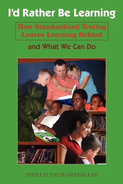 Id Rather Be Learning: How Standardized Testing Leaves Learning Behind and What We Can Do