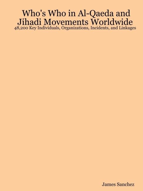 Whos Who in Al-Qaeda and Jihadi Movements Worldwide: 48,200 Key Individuals, Organizations, Incidents, and Linkages