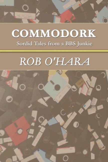 Commodork: Sordid Tales from a BBS Junkie
