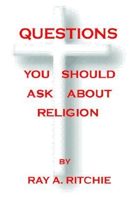 QUESTIONS   YOU SHOULD ASK ABOUT RELIGION