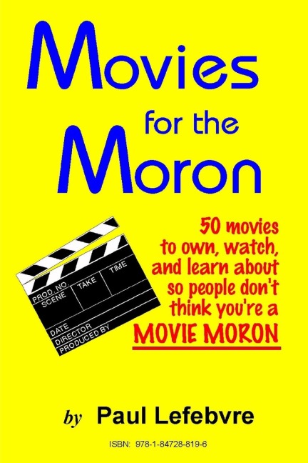 Movies for the Moron - 50 Movies to own, watch, and learn about so people dont think youre a movie moron