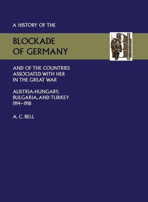 HISTORY OF THE BLOCKADE OF GERMANY AND OF THE COUNTRIES ASSOCIATED WITH HER IN THE GREAT WAR: AUSTRIA-HUNGARY, BULGARIA AND TURKEY 1914-1918