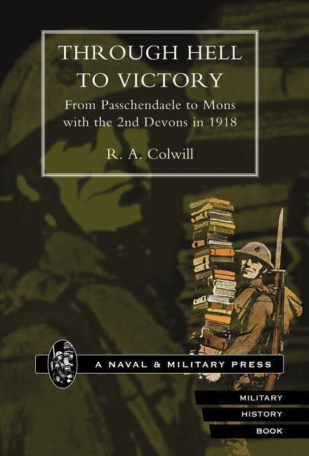 Through Hell to Victory. from Passchendaele to Mons with the 2nd Devons in 1918.