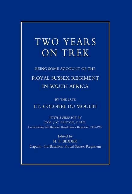 Two Years on Trek: Being Some Account of the Royal Sussex Regiment in South Africa