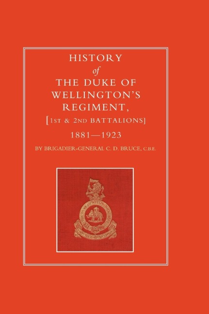 HISTORY OF THE DUKE OF WELLINGTONS REGIMENT, 1ST AND 2ND BATTALIONS 1881-1923