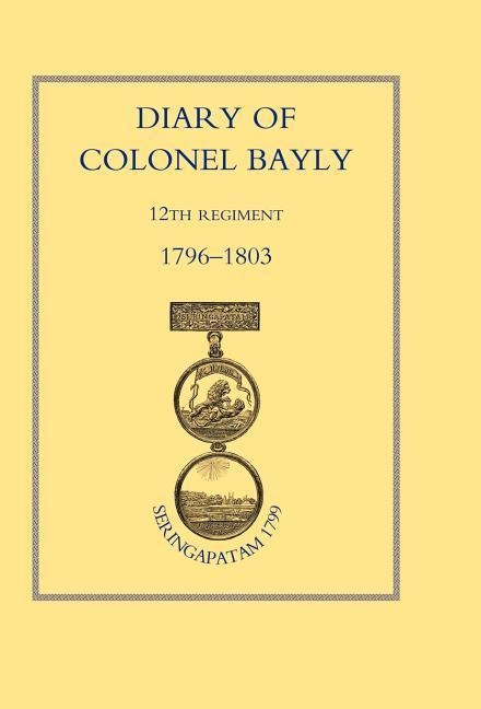 Diary of Colonel Bayly, 12th Regiment. 1796-1830 (Seringapatam 1799)