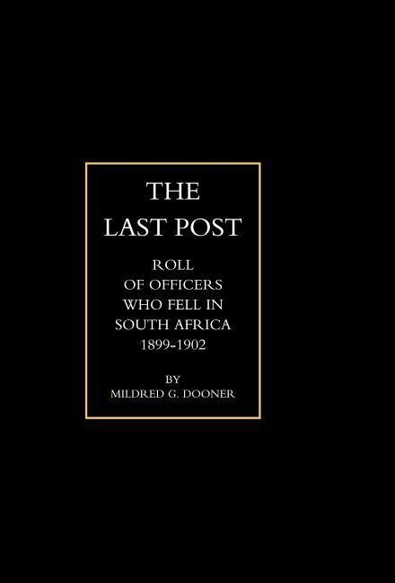 Last Post: Being a Roll of All Officers ( Naval, Military or Colonial) Who Gave Their Lives for Their Queen, King & Country in Th