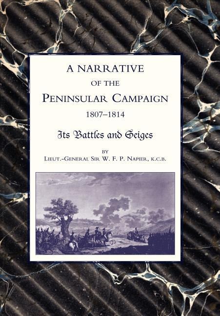 Narrative of the Peninsular Campaign 1807 -1814 Its Battles and Sieges
