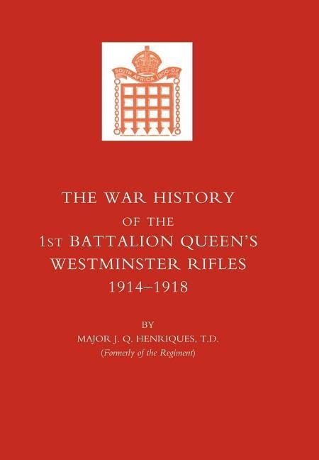War History of the First Battalion Queens Westminster Rifles. 1914-1918