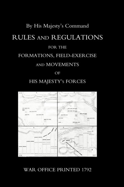 RULES AND REGULATIONS FOR THE FORMATIONS, FIELD-EXERCISE AND MOVEMENTS OF HIS MAJESTYS FORCES (1792)