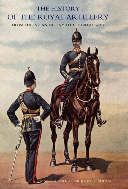 History of the Royal Artillery from the Indian Mutiny to the Great War: Volume III Campaigns 1860-1914
