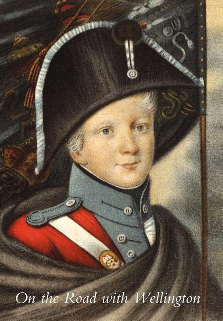 On the Road with Wellington: The Diary of a War Commissary in the Peninsular Campaigns