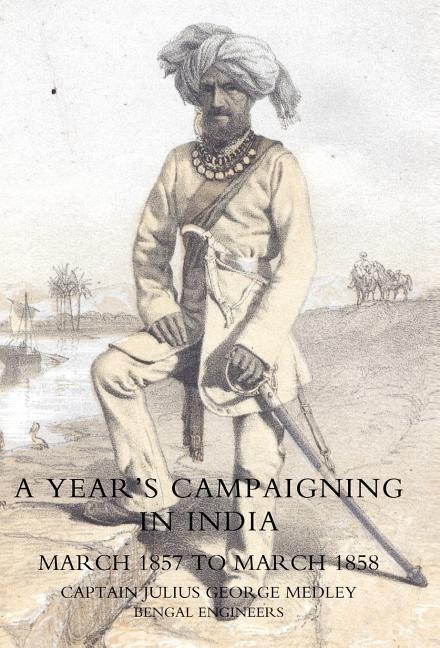 Years Campaigning in India from March 1857 to March 1858