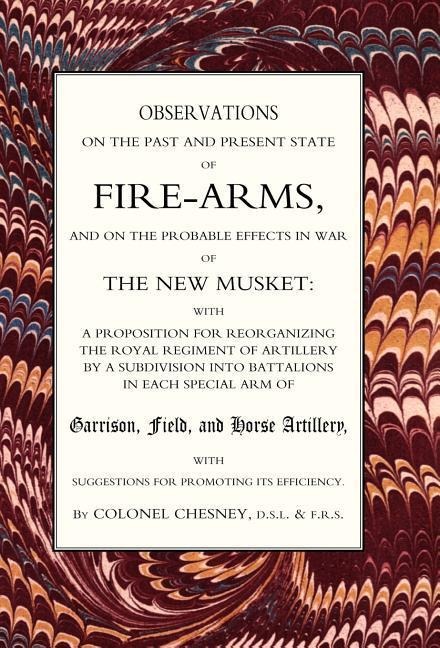 Observations of Fire-Arms and the Probable Effects in War of the New Musket