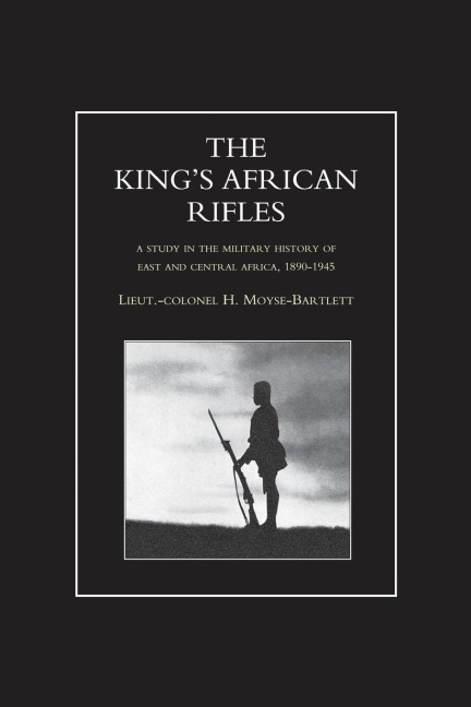 KINGS AFRICAN RIFLES. A Study in the Military History of East and Central Africa, 1890-1945 Volume Two
