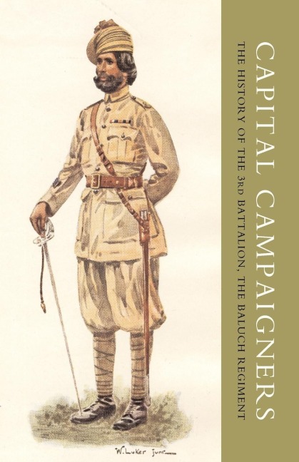 CAPITAL CAMPAIGNERS, THE HISTORY OF THE 3RD BATTALION (QUEEN MARYS OWN) THE BALUCH REGIMENT