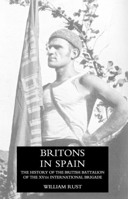 BRITONS IN SPAIN, THE HISTORY OF THE BRITISH BATTALION OF THE XVTH INTERNATIONAL BRIGADE