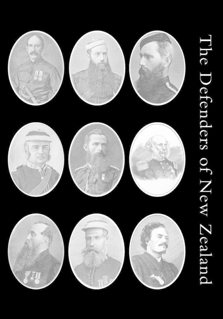 Defenders of New Zealand: Being a Short Biography of Colonists who Distinguished Themselves in Upholding Her Majestys Supremacy in These Islands