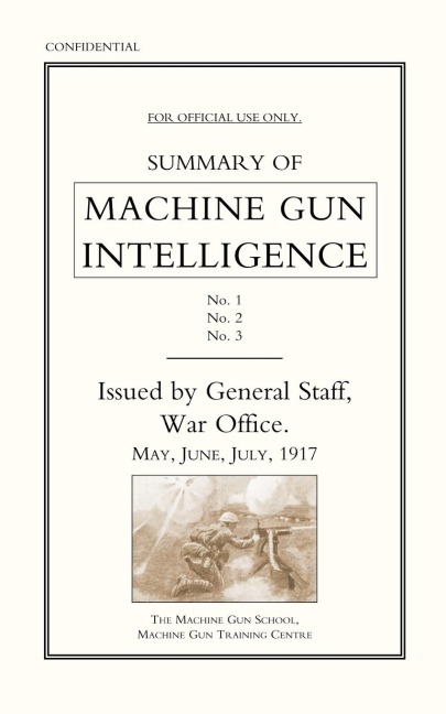 Summary of Machine Gun Intelligence, Parts 1, 2, 3. May - June - July 1917.