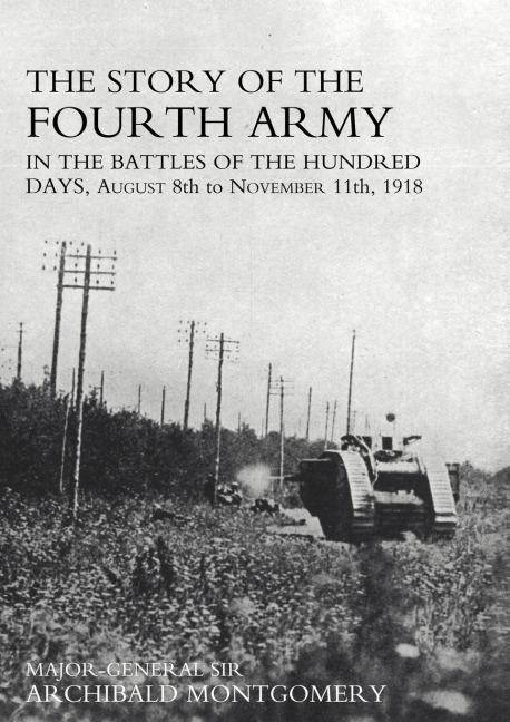 STORY OF THE FOURTH ARMY IN THE BATTLES OF THE HUNDRED DAYS: AUGUST 8TH TO NOVEMBER 11TH 1918 Volume One