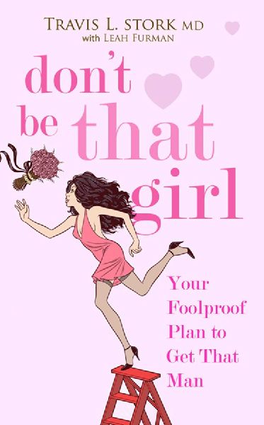 Don't Be That Girl: Your Foolproof Plan to Get That Man