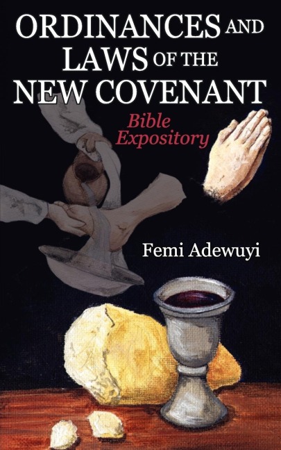Ordinances and Laws of the New Covenant: Bible Expository